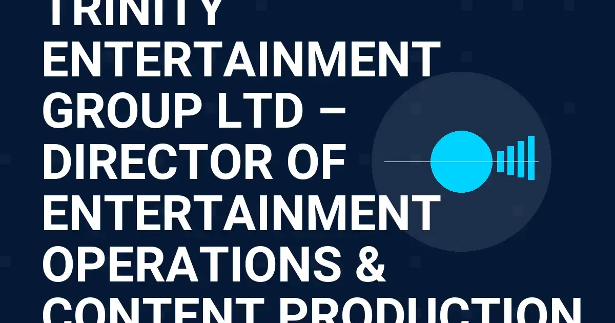 Trinity Entertainment Group Ltd – Director of Entertainment Operations & Content Production