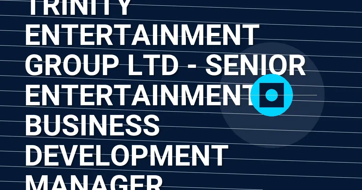 Trinity Entertainment Group Ltd - Senior Entertainment Business Development Manager