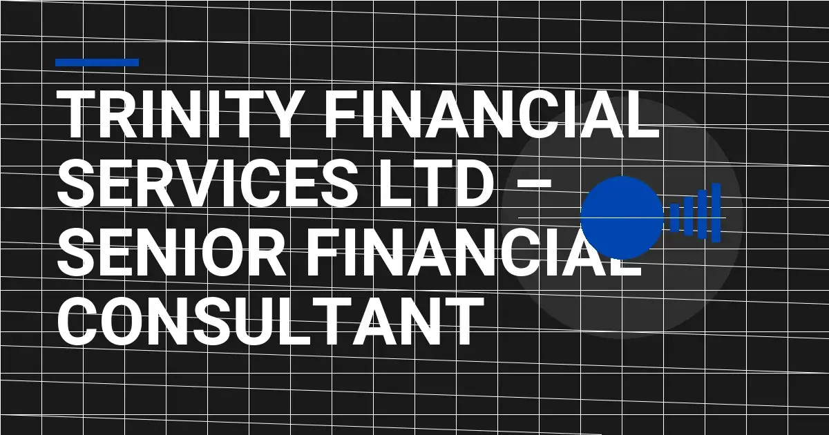 Trinity Financial Services Ltd – Senior Financial Consultant