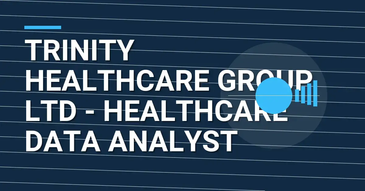 Trinity Healthcare Group Ltd - Healthcare Data Analyst
