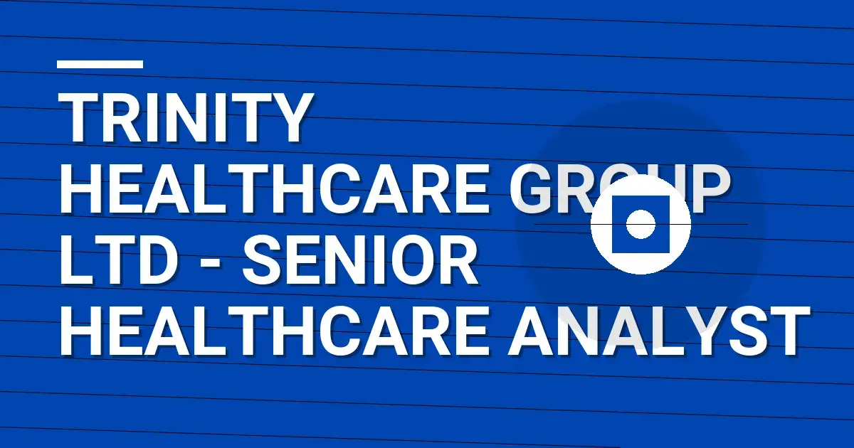 Trinity Healthcare Group Ltd - Senior Healthcare Analyst