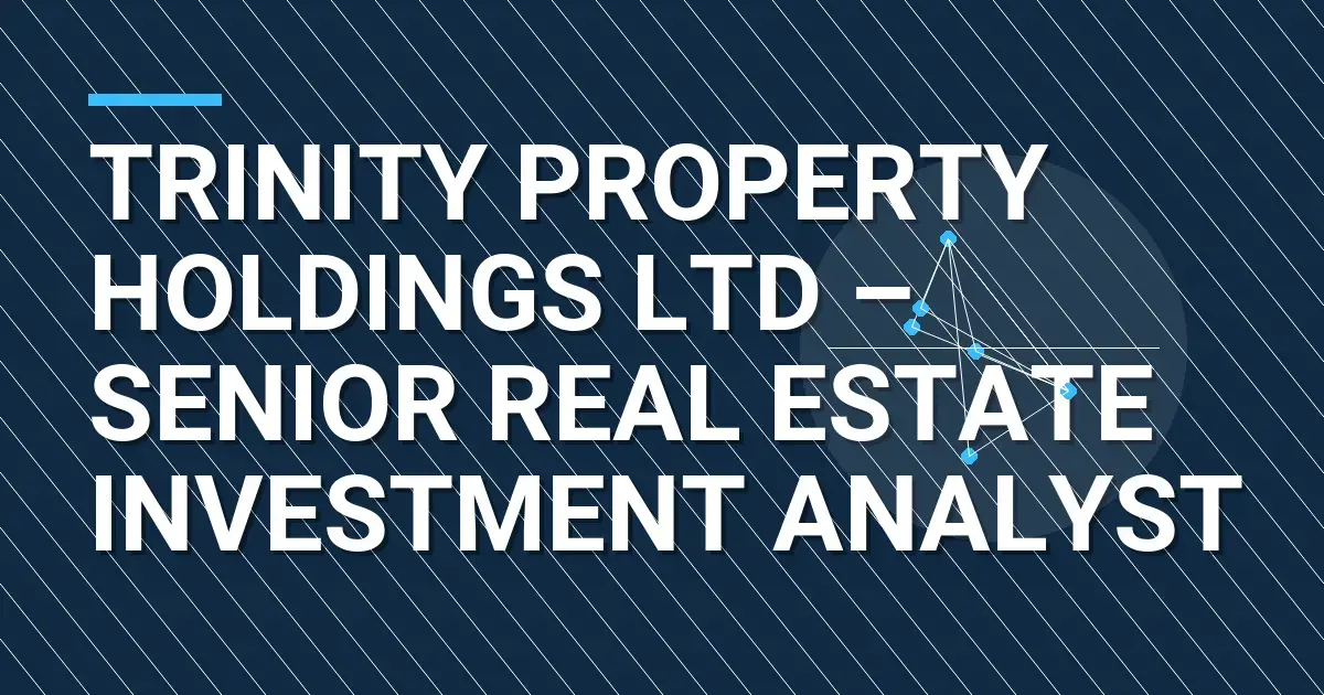 Trinity Property Holdings Ltd – Senior Real Estate Investment Analyst