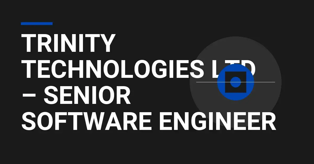 Trinity Technologies Ltd – Senior Software Engineer