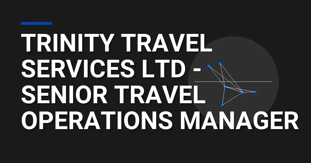 Trinity Travel Services Ltd - Senior Travel Operations Manager