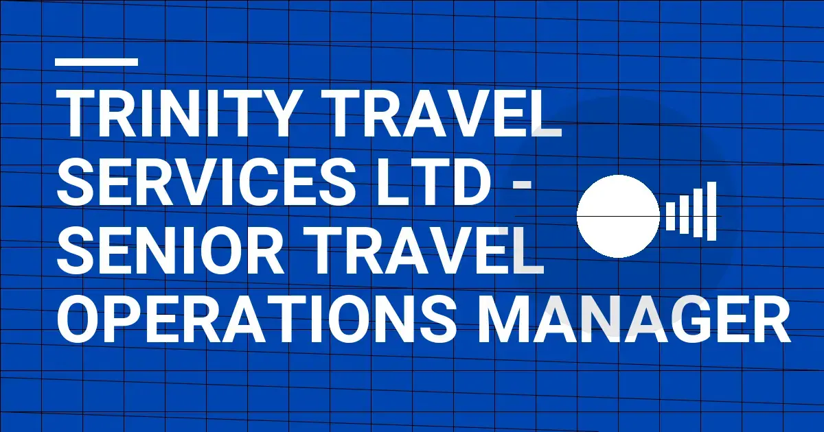 Trinity Travel Services Ltd - Senior Travel Operations Manager
