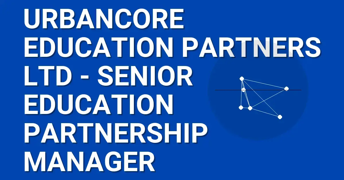 UrbanCore Education Partners Ltd - Senior Education Partnership Manager