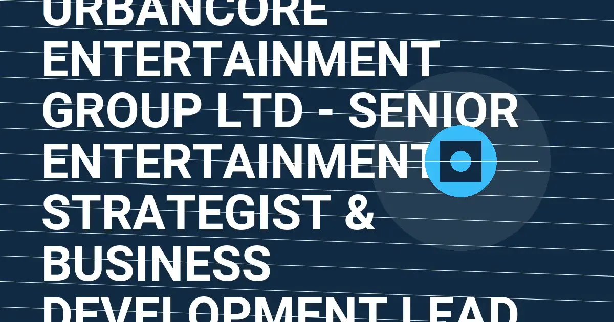 UrbanCore Entertainment Group Ltd - Senior Entertainment Strategist & Business Development Lead