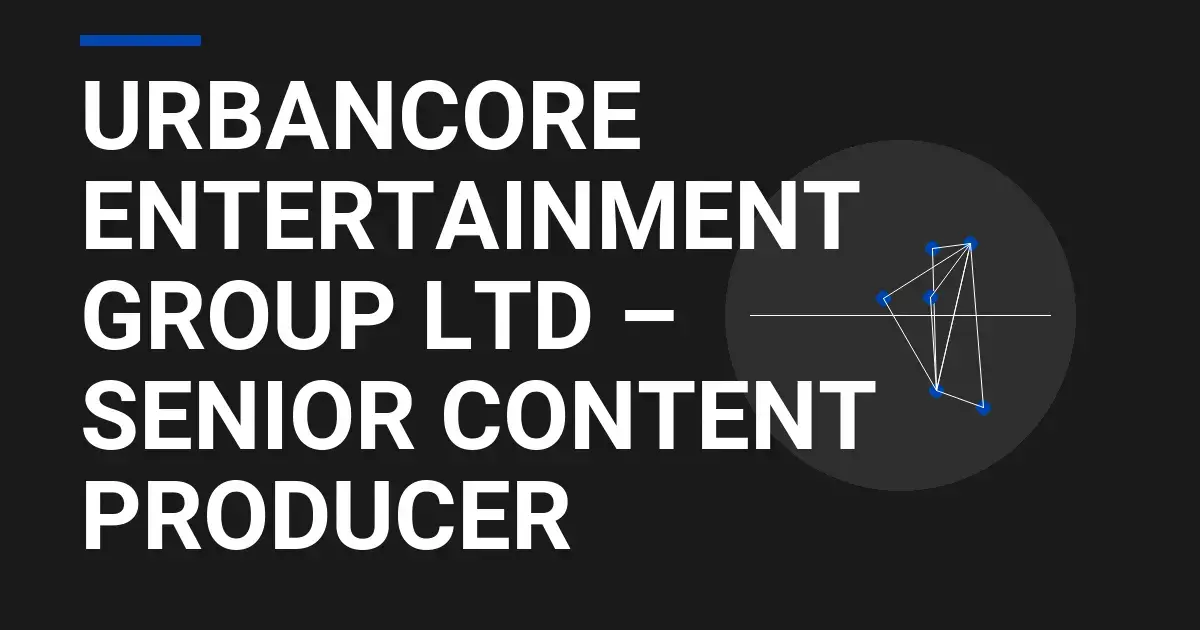 UrbanCore Entertainment Group Ltd – Senior Content Producer