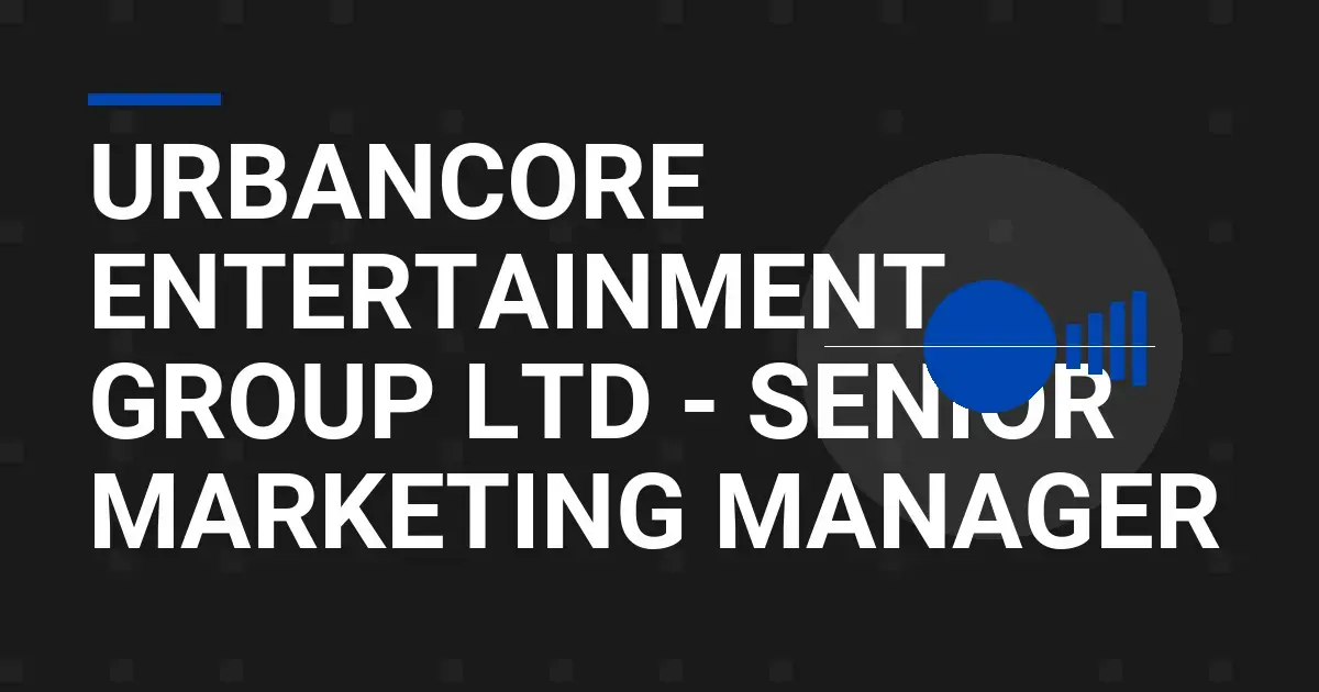 UrbanCore Entertainment Group Ltd - Senior Marketing Manager
