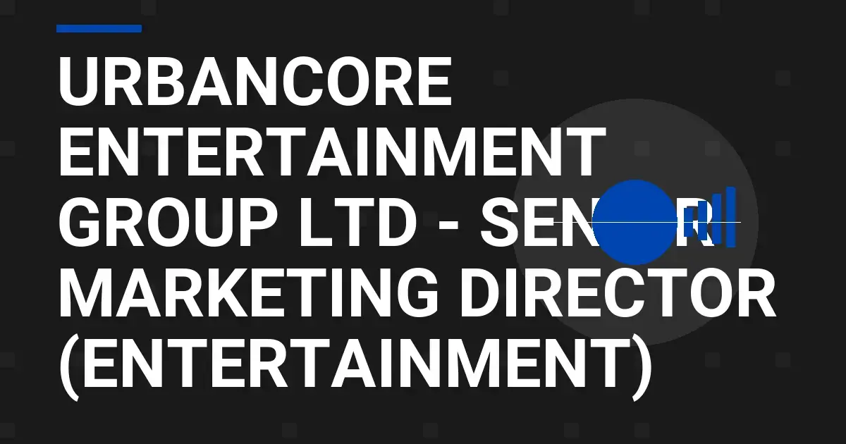 UrbanCore Entertainment Group Ltd - Senior Marketing Director (Entertainment)
