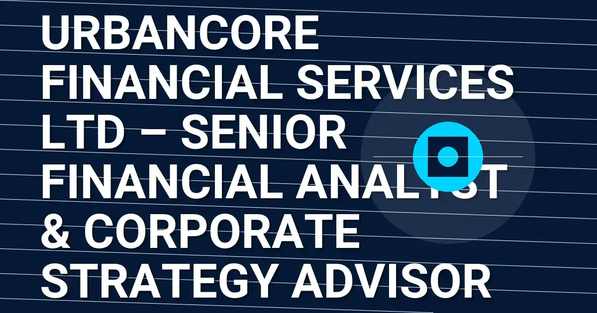 UrbanCore Financial Services Ltd – Senior Financial Analyst & Corporate Strategy Advisor