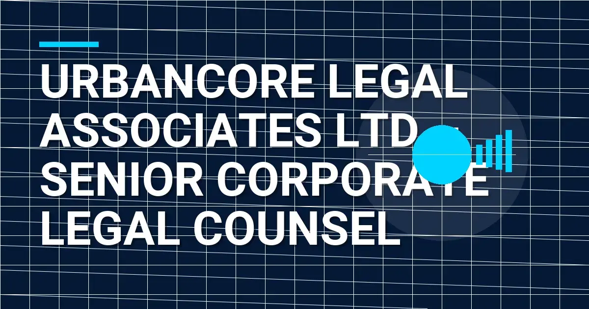 UrbanCore Legal Associates Ltd – Senior Corporate Legal Counsel