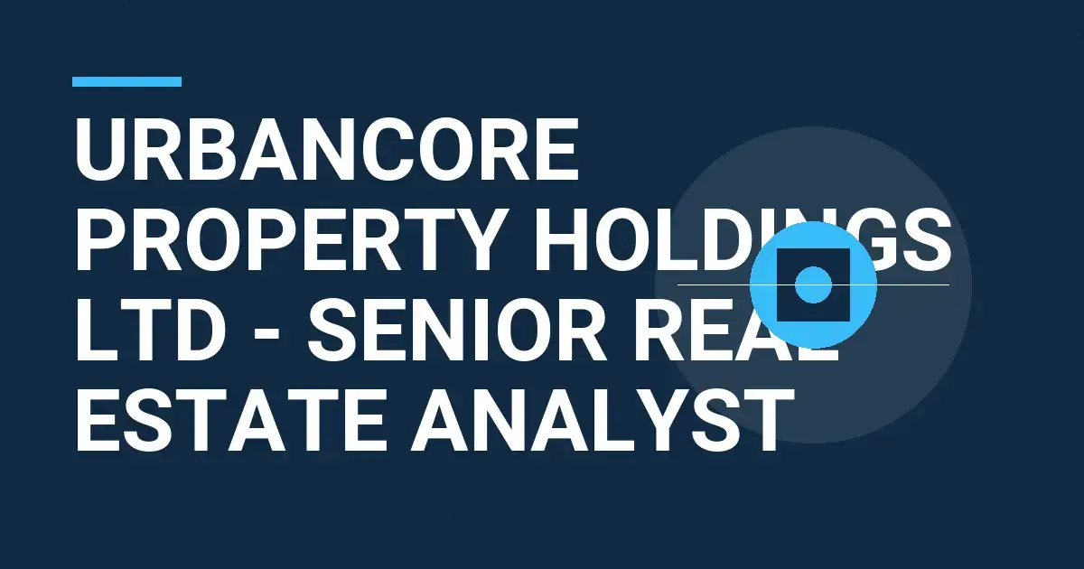 UrbanCore Property Holdings Ltd - Senior Real Estate Analyst