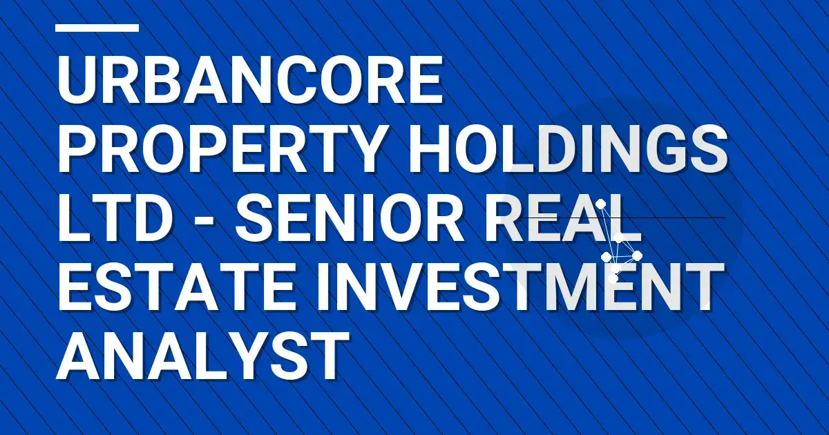 UrbanCore Property Holdings Ltd - Senior Real Estate Investment Analyst