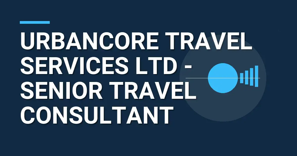 UrbanCore Travel Services Ltd - Senior Travel Consultant