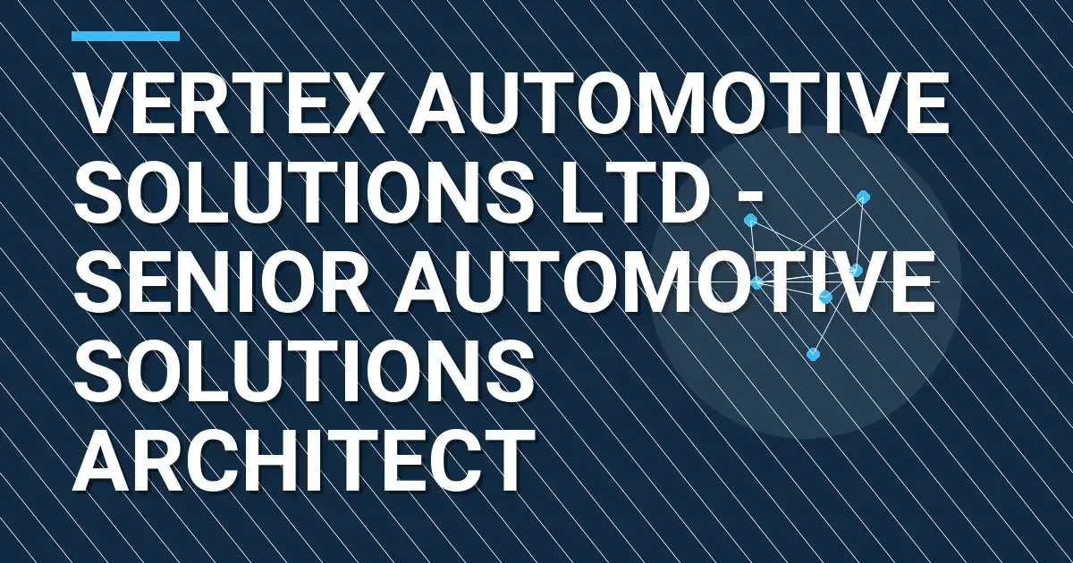 Vertex Automotive Solutions Ltd - Senior Automotive Solutions Architect
