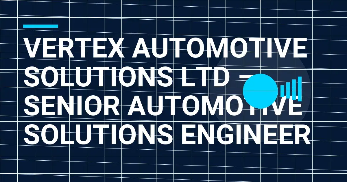 Vertex Automotive Solutions Ltd – Senior Automotive Solutions Engineer
