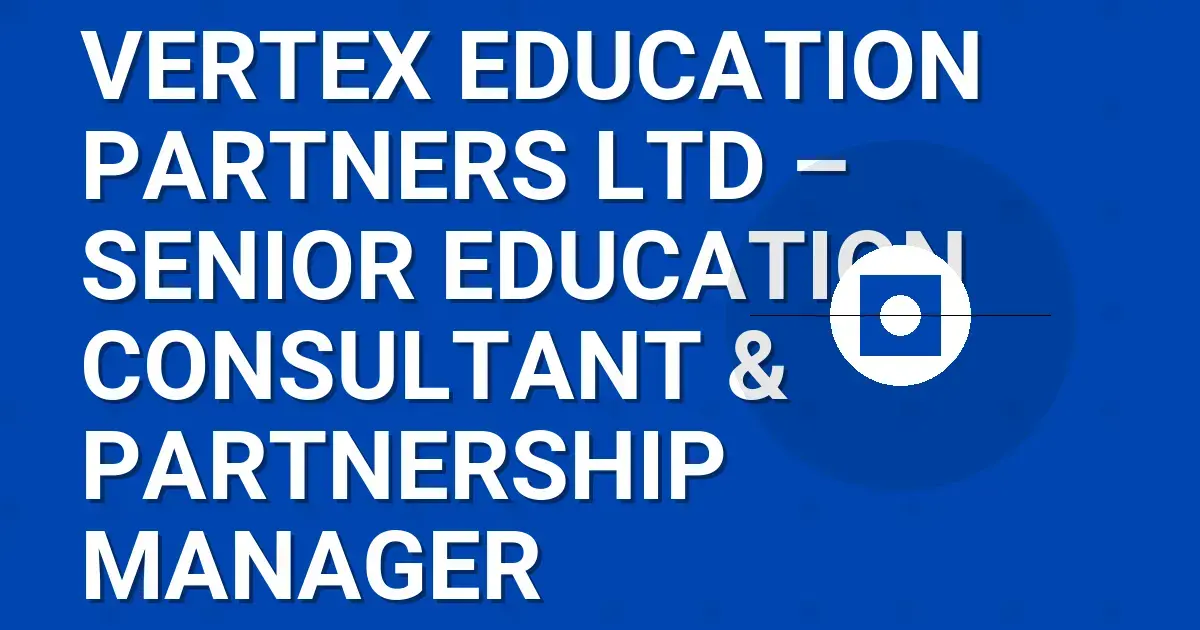 Vertex Education Partners Ltd – Senior Education Consultant & Partnership Manager