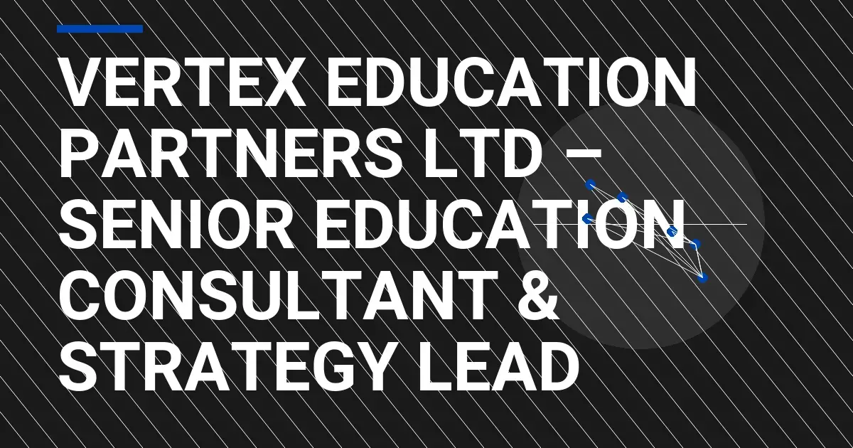 Vertex Education Partners Ltd – Senior Education Consultant & Strategy Lead