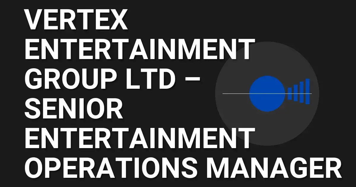 Vertex Entertainment Group Ltd – Senior Entertainment Operations Manager