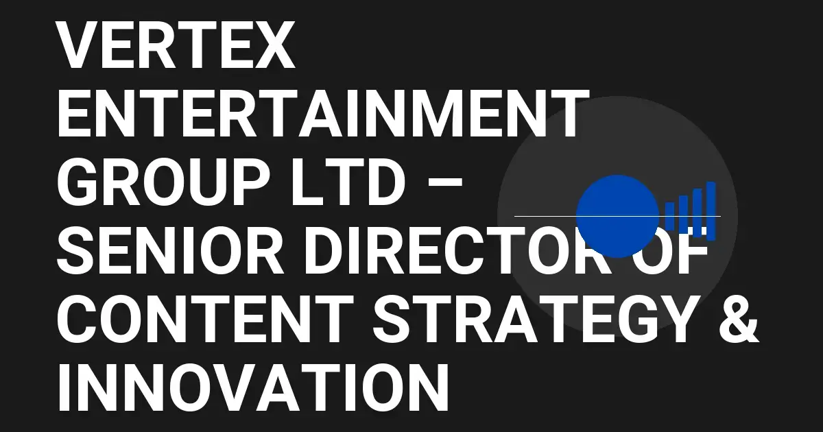 Vertex Entertainment Group Ltd – Senior Director of Content Strategy & Innovation