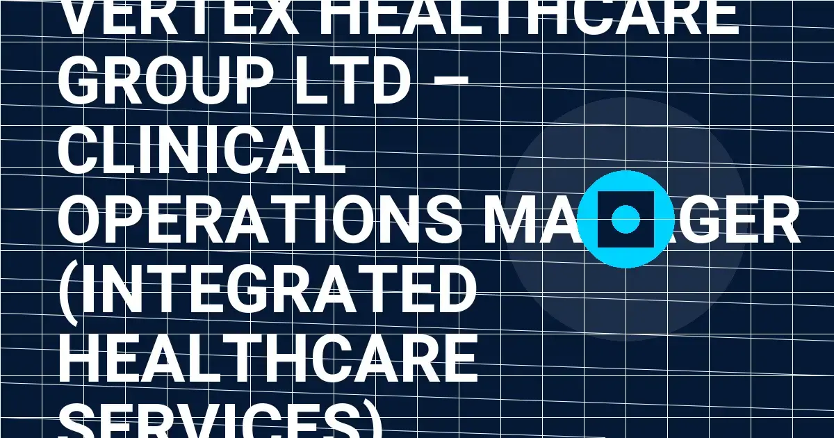 Vertex Healthcare Group Ltd – Clinical Operations Manager (Integrated Healthcare Services)