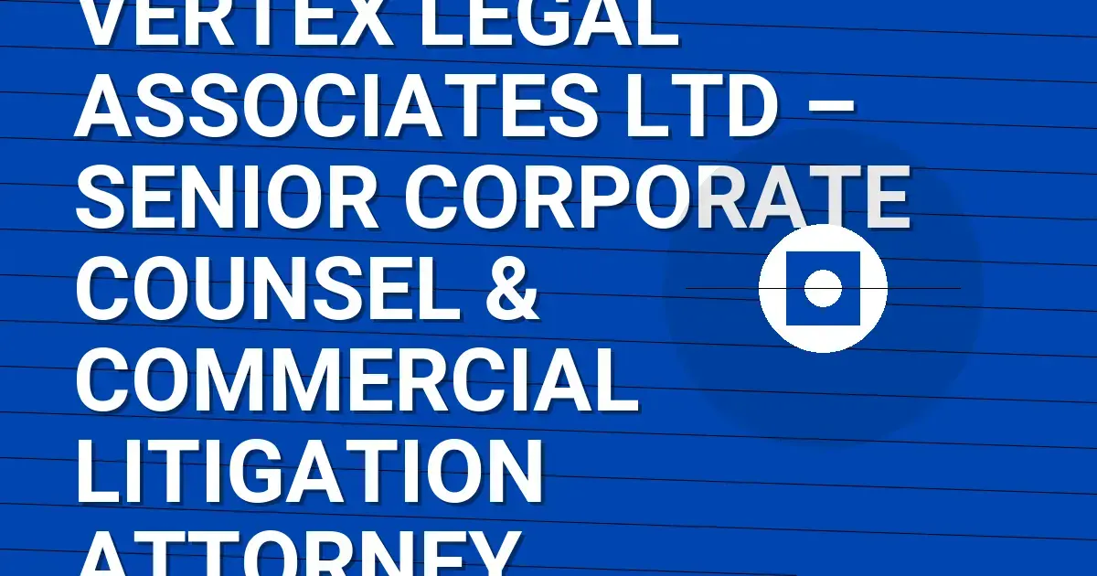 Vertex Legal Associates Ltd – Senior Corporate Counsel & Commercial Litigation Attorney