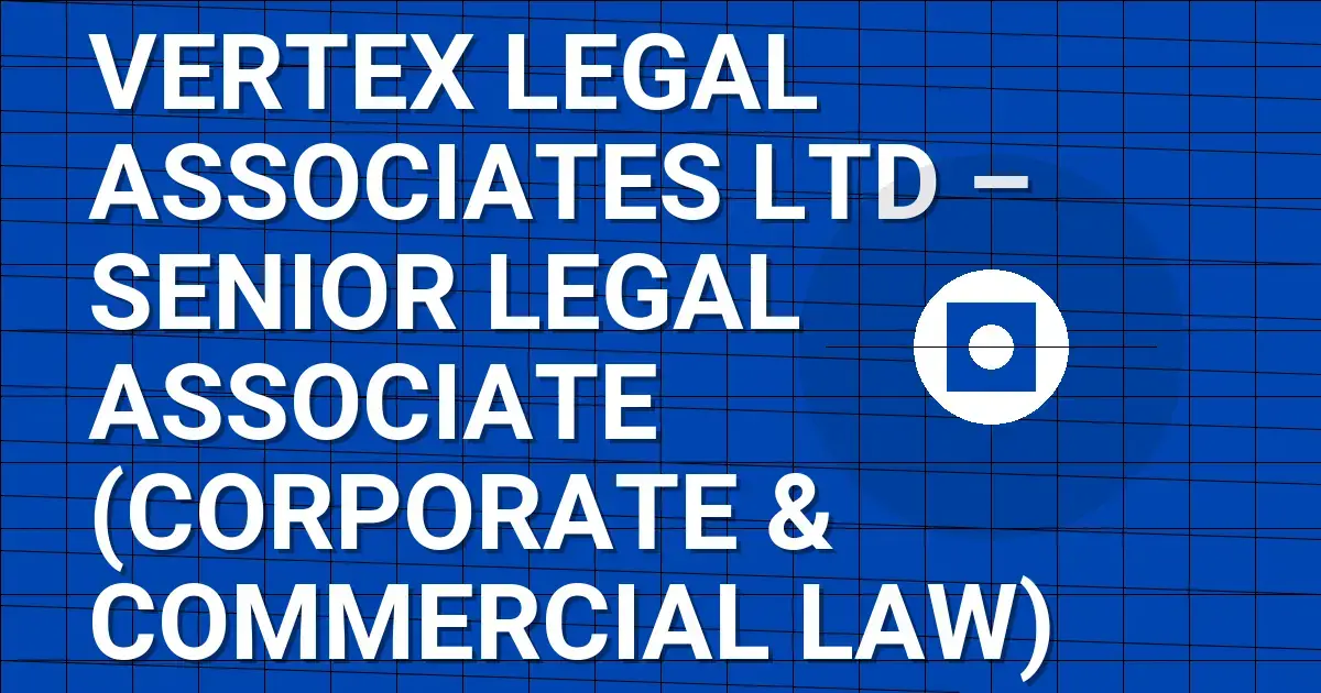 Vertex Legal Associates Ltd – Senior Legal Associate (Corporate & Commercial Law)