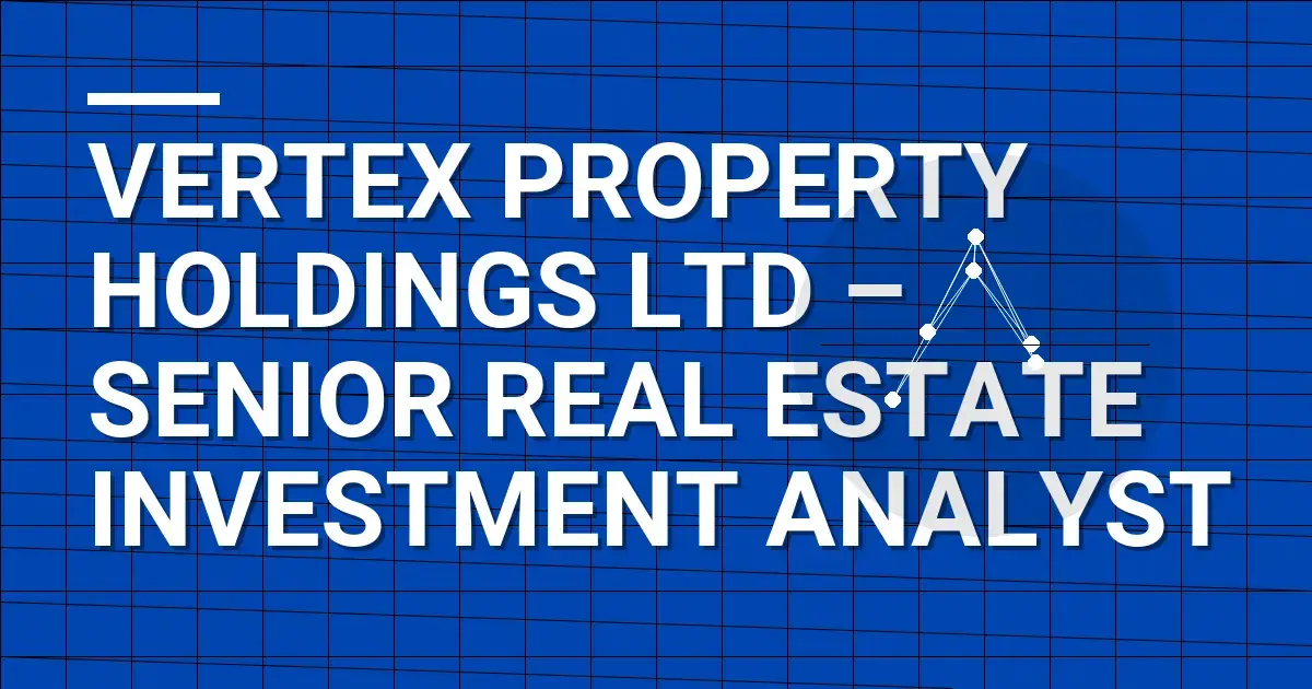 Vertex Property Holdings Ltd – Senior Real Estate Investment Analyst