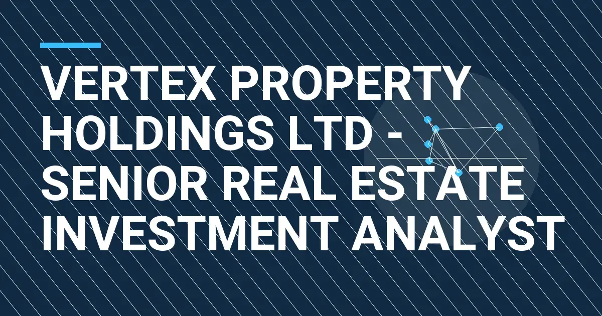 Vertex Property Holdings Ltd - Senior Real Estate Investment Analyst