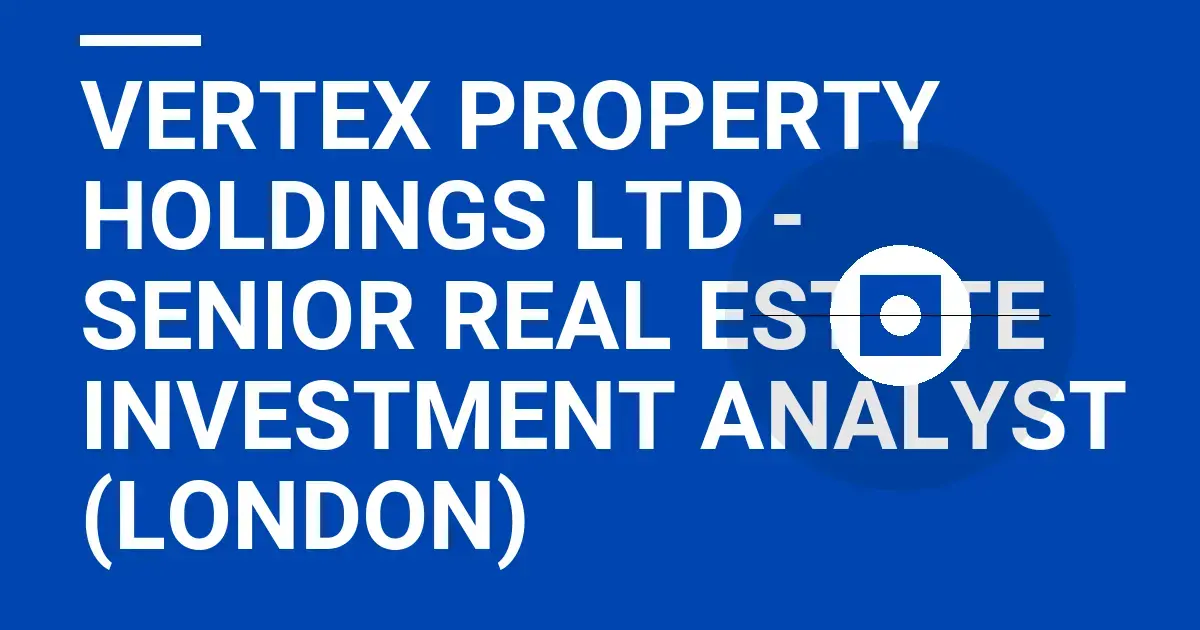 Vertex Property Holdings Ltd - Senior Real Estate Investment Analyst (London)