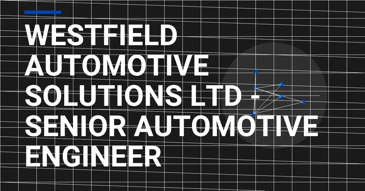 Westfield Automotive Solutions Ltd - Senior Automotive Engineer