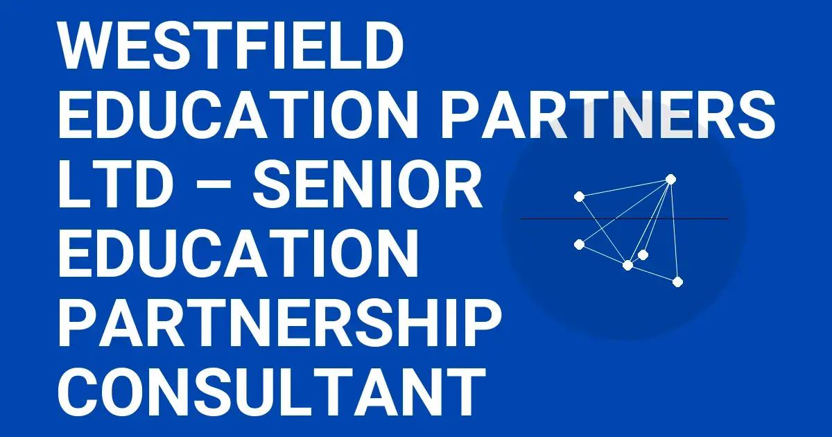 Westfield Education Partners Ltd – Senior Education Partnership Consultant
