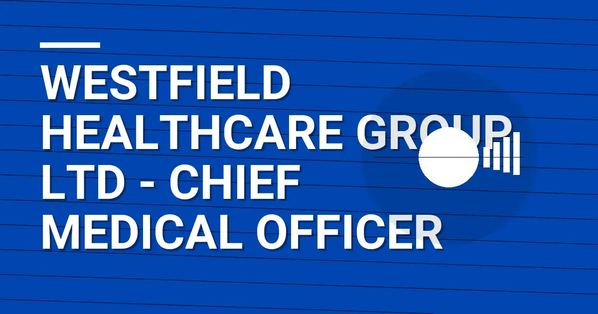Westfield Healthcare Group Ltd - Chief Medical Officer