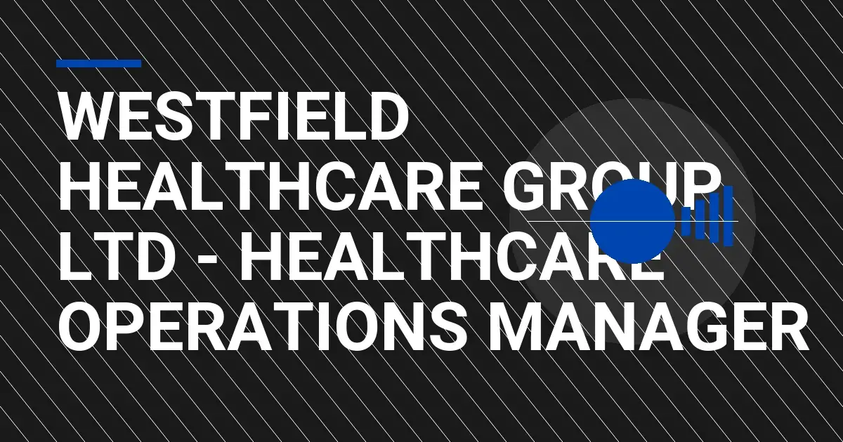 Westfield Healthcare Group Ltd - Healthcare Operations Manager