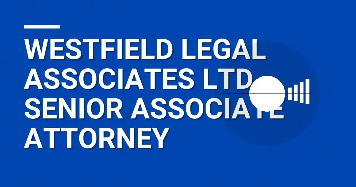 Westfield Legal Associates Ltd - Senior Associate Attorney