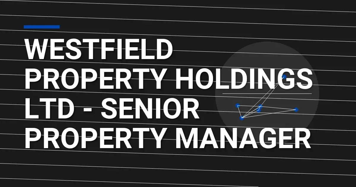 Westfield Property Holdings Ltd - Senior Property Manager