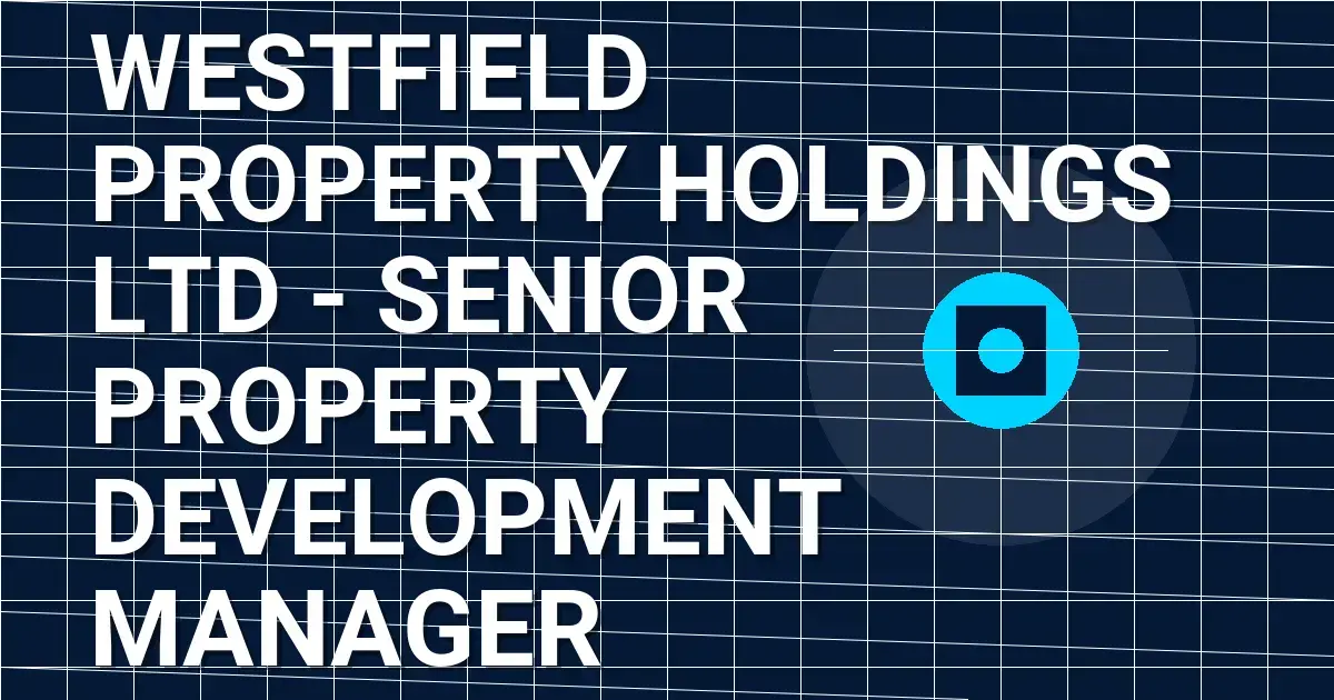 Westfield Property Holdings Ltd - Senior Property Development Manager