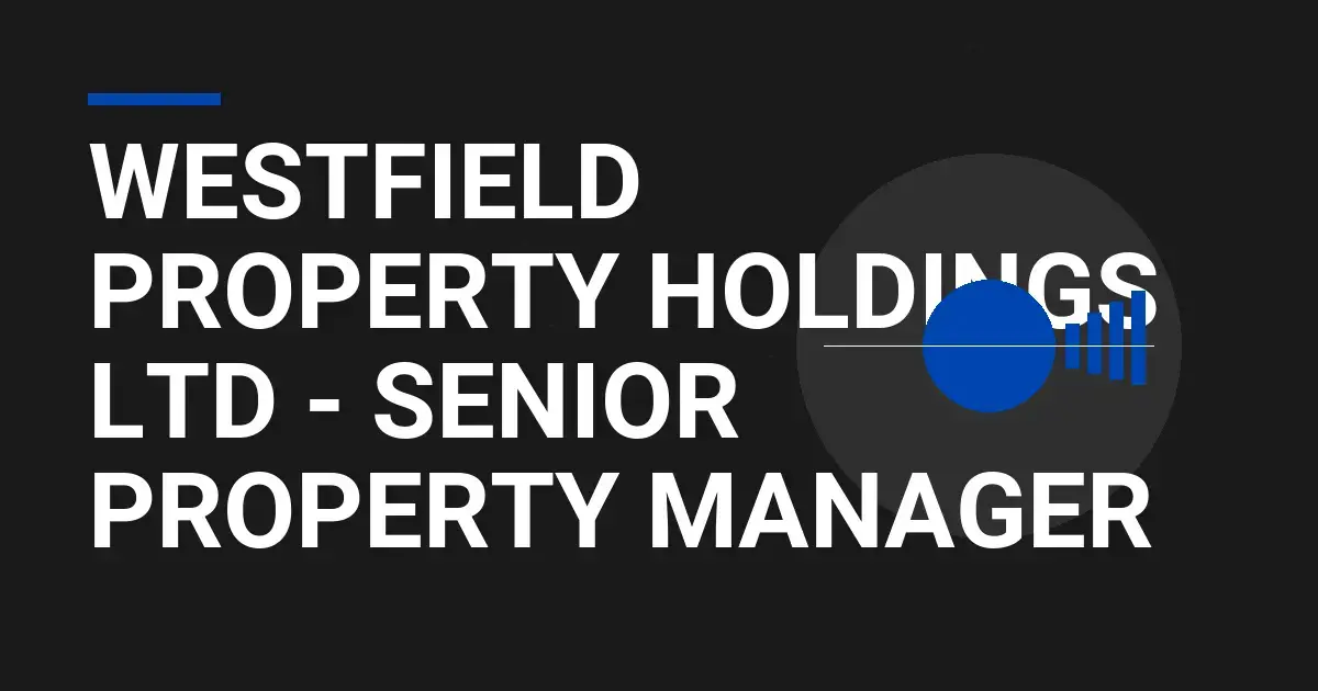 Westfield Property Holdings Ltd - Senior Property Manager