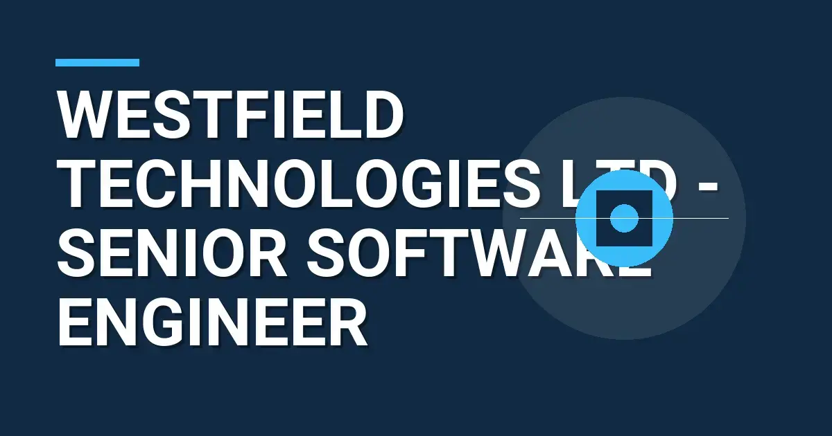 Westfield Technologies Ltd - Senior Software Engineer