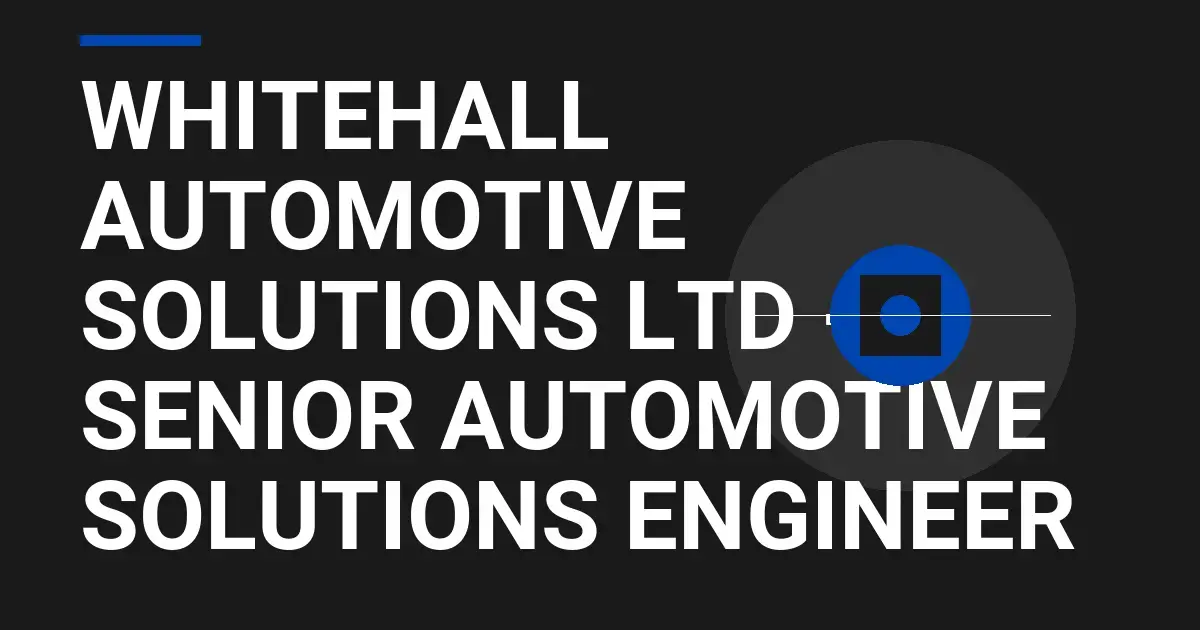 Whitehall Automotive Solutions Ltd - Senior Automotive Solutions Engineer