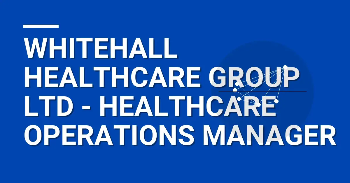 Whitehall Healthcare Group Ltd - Healthcare Operations Manager