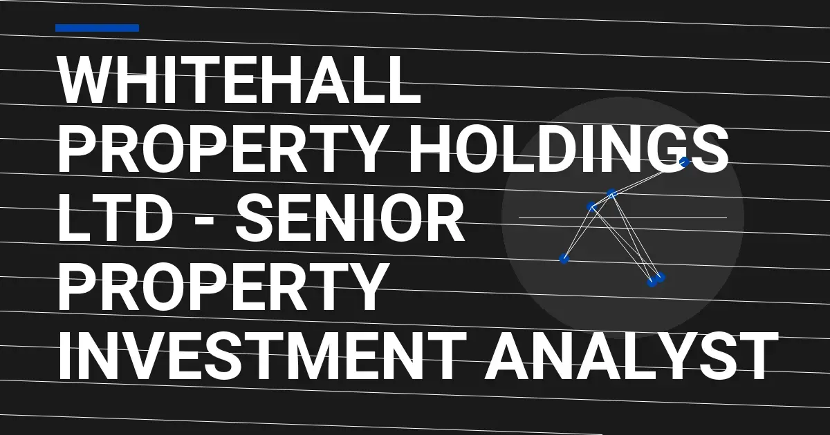 Whitehall Property Holdings Ltd - Senior Property Investment Analyst