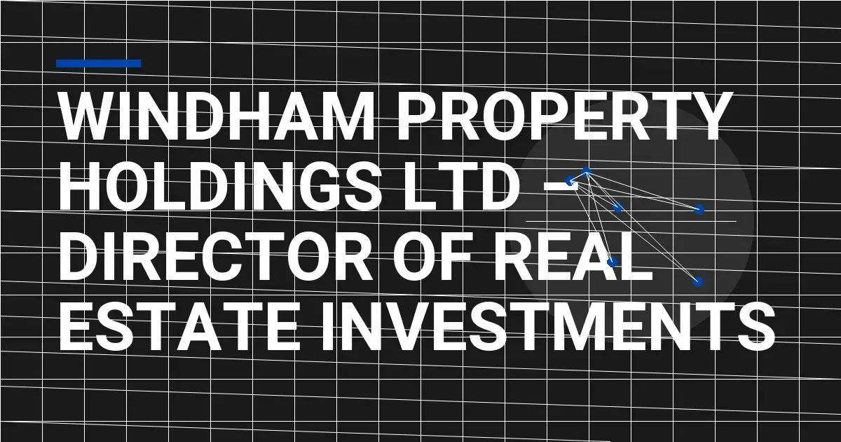 Windham Property Holdings Ltd – Director of Real Estate Investments
