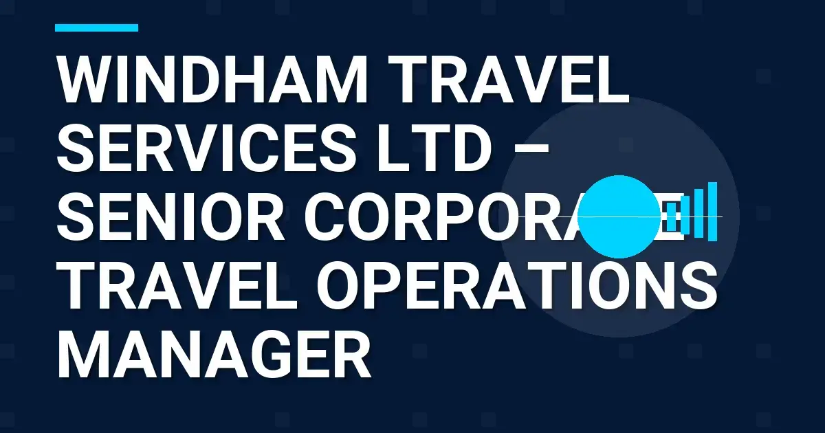 Windham Travel Services Ltd – Senior Corporate Travel Operations Manager