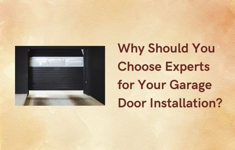 Why Should You Choose Experts for Your Garage Door Installation?